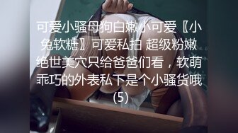 可爱小骚母狗白嫩小可爱〖小兔软糖〗可爱私拍 超级粉嫩绝世美穴只给爸爸们看，软萌乖巧的外表私下是个小骚货哦 (5)