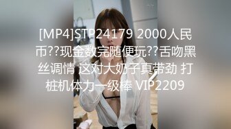 [MP4]STP24179 2000人民币??现金数完随便玩??舌吻黑丝调情 这对大奶子真带劲 打桩机体力一级棒 VIP2209