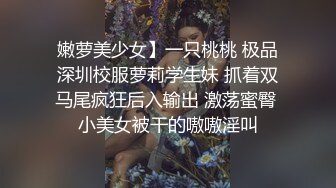 嫩萝美少女】一只桃桃 极品深圳校服萝莉学生妹 抓着双马尾疯狂后入输出 激荡蜜臀 小美女被干的嗷嗷淫叫