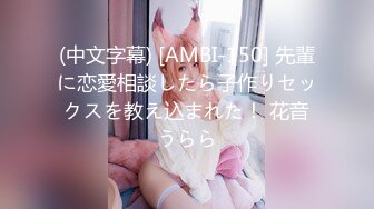 (中文字幕) [AMBI-150] 先輩に恋愛相談したら子作りセックスを教え込まれた！ 花音うらら