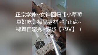 正宗学妹~女神回归【小草莓真好吃】极品身材~好正点~裸舞自慰秀~爆浆【79V】  (32)