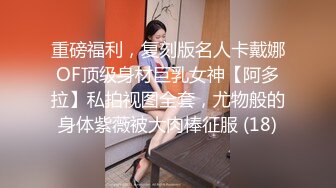 重磅福利，复刻版名人卡戴娜OF顶级身材巨乳女神【阿多拉】私拍视图全套，尤物般的身体紫薇被大肉棒征服 (18)