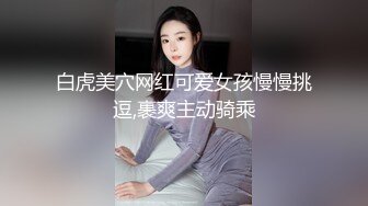 白虎美穴网红可爱女孩慢慢挑逗,裹爽主动骑乘