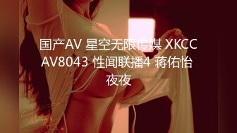 国产AV 星空无限传媒 XKCCAV8043 性闻联播4 蒋佑怡 夜夜