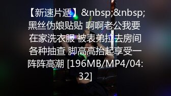 【新速片遞】&nbsp;&nbsp;黑丝伪娘贴贴 啊啊老公我要 在家洗衣服 被表弟拉去房间各种抽查 脚高高抬起享受一阵阵高潮 [196MB/MP4/04:32]