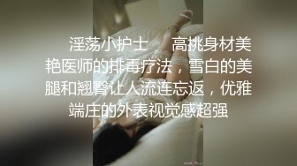 ❤️淫荡小护士❤️高挑身材美艳医师的排毒疗法，雪白的美腿和翘臀让人流连忘返，优雅端庄的外表视觉感超强