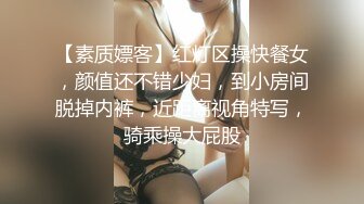 【素质嫖客】红灯区操快餐女，颜值还不错少妇，到小房间脱掉内裤，近距离视角特写，骑乘操大屁股