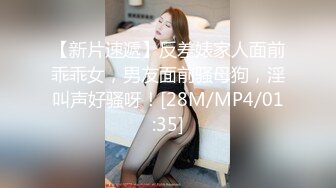 【新片速遞】反差婊家人面前乖乖女，男友面前骚母狗，淫叫声好骚呀！[28M/MP4/01:35]