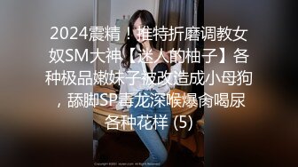 2024震精！推特折磨调教女奴SM大神【迷人的柚子】各种极品嫩妹子被改造成小母狗，舔脚SP毒龙深喉爆肏喝尿各种花样 (5)