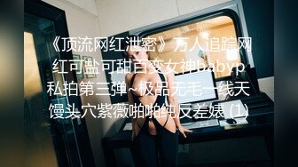 《顶流网红泄密》万人追踪网红可盐可甜百变女神babyp私拍第三弹~极品无毛一线天馒头穴紫薇啪啪纯反差婊 (1)