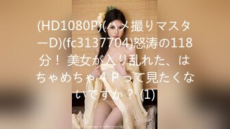 (HD1080P)(ハメ撮りマスターD)(fc3137704)怒涛の118分！ 美女が入り乱れた、はちゃめちゃ４Ｐって見たくないですか？ (1)