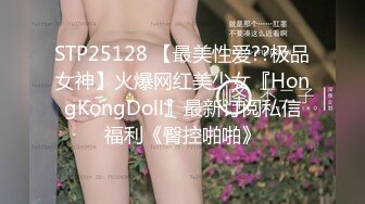 STP25128 【最美性爱??极品女神】火爆网红美少女『HongKongDoll』最新订阅私信福利《臀控啪啪》