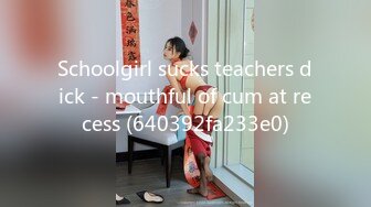 Schoolgirl sucks teachers dick - mouthful of cum at recess (640392fa233e0)