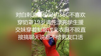 对白刺激高价网约36C不喜欢穿奶罩19岁清纯漂亮学生援交妹穿着制服过来衣服不脱直接搞聊天说都不给男友口活