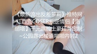 《最新流出反差萝莉》推特网红百变COSER叛逆情侣【洛丽塔】千元露脸土豪任务定制~公园露出楼道啪啪内射2