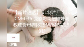 【新片速遞】 91制片厂 91KCM-036 变态哥哥把妹妹调教成骚母狗[825M/MP4/29:31]