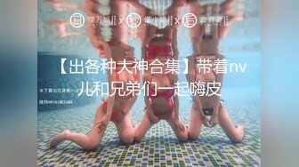 【出各种大神合集】带着nv儿和兄弟们一起嗨皮