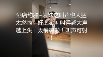 情侶做愛口交自拍瘋狂抽插，妹子直喊“哥哥再加油”全程露臉國語對白淫蕩