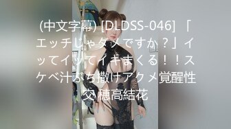 (中文字幕) [DLDSS-046] 「エッチじゃダメですか？」イッてイッてイキまくる！！スケベ汁ぶち撒けアクメ覚醒性交 穂高結花