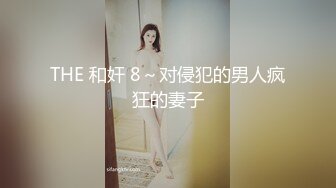 THE 和奸 8～对侵犯的男人疯狂的妻子