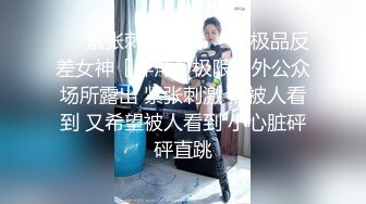 ❤️紧张刺激挑战❤️超极品反差女神〖萍萍〗极限户外公众场所露出 紧张刺激 怕被人看到 又希望被人看到 小心脏砰砰直跳