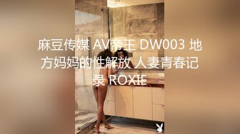 麻豆传媒 AV帝王 DW003 地方妈妈的性解放 人妻青春记录 ROXIE