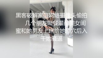 黑客破解家庭网络摄像头偷拍❤️几个朋友聚餐灌醉美女闺蜜和她男友上床给她舔穴后入干她骚逼