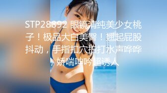 STP28892 眼镜清纯美少女桃子！极品大白美臀！翘起屁股抖动，手指扣穴拍打水声哗哗，娇喘呻吟超诱人