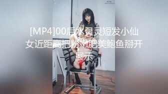 [MP4]00后水灵灵短发小仙女近距离把粉嫩肥美鲍鱼掰开展示