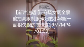 【新片速遞 】 商场女厕全景偷拍高跟制服少妇的小嫩鲍一副很欠操的表情[119M/MP4/01:00]