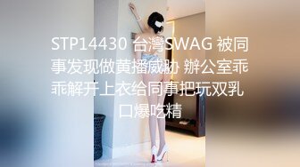 STP14430 台灣SWAG 被同事发现做黄播威胁 辦公室乖乖解开上衣给同事把玩双乳 口爆吃精