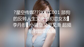 ?星空传媒???XKTC001 舔狗的反转人生又肏到初恋女友▌李丹彤▌小骚货又湿又滑 超频抽射颤挛高潮