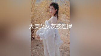 大美女女友被连操