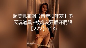 超美乳御姐【青青很哇塞】多天玩道具~被炮友狂插开屁眼【22V】 (18)