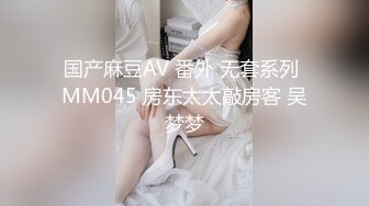 国产麻豆AV 番外 无套系列 MM045 房东太太敲房客 吴梦梦