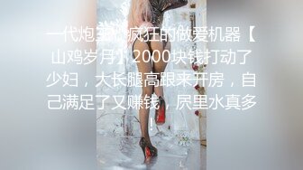 一代炮王，疯狂的做爱机器【山鸡岁月】2000块钱打动了少妇，大长腿高跟来开房，自己满足了又赚钱，屄里水真多！