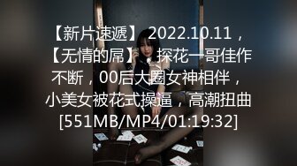 【新片速遞】 2022.10.11，【无情的屌】，探花一哥佳作不断，00后大圈女神相伴，小美女被花式操逼，高潮扭曲[551MB/MP4/01:19:32]