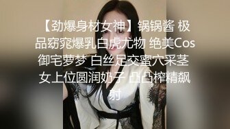 【劲爆身材女神】锅锅酱 极品窈窕爆乳白虎尤物 绝美Cos御宅萝梦 白丝足交蜜穴采茎 女上位圆润奶子 凸凸榨精飙射