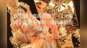 清纯校花【实习小妹】全裸沐浴~调情~道具自慰~被大叔狂干【25V】 (16)