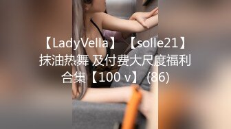 【LadyVella】 【solle21】抹油热舞 及付费大尺度福利合集【100 v】 (86)