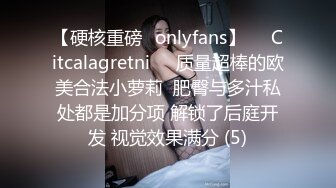 【硬核重磅✨onlyfans】❤️Citcalagretni❤️质量超棒的欧美合法小萝莉  肥臀与多汁私处都是加分项 解锁了后庭开发 视觉效果满分 (5)