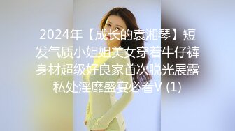 2024年【成长的袁湘琴】短发气质小姐姐美女穿着牛仔裤身材超级好良家首次脱光展露私处淫靡盛宴必看V (1)