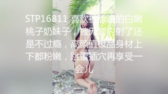 STP16811 喜欢被舔逼的白嫩桃子奶妹子，被无套内射了还是不过瘾，高颜值极品身材上下都粉嫩，跳蛋插穴再享受一会儿