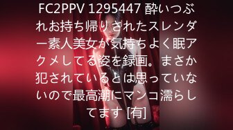 FC2PPV 1295447 酔いつぶれお持ち帰りされたスレンダー素人美女が気持ちよく眠アクメしてる姿を録画。まさか犯されているとは思っていないので最高潮にマンコ濡らしてます [有]