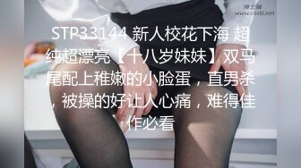 STP33144 新人校花下海 超纯超漂亮【十八岁妹妹】双马尾配上稚嫩的小脸蛋，直男杀，被操的好让人心痛，难得佳作必看