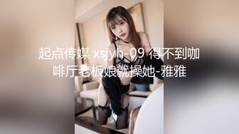 起点传媒 xsjyh-09 得不到咖啡厅老板娘就操她-雅雅