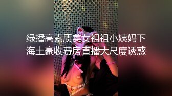 绿播高素质美女祖祖小姨妈下海土豪收费房直播大尺度诱惑