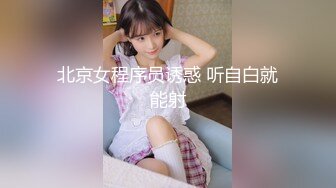 北京女程序员诱惑 听自白就能射