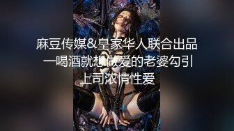 麻豆传媒&皇家华人联合出品 一喝酒就想做爱的老婆勾引上司浓情性爱