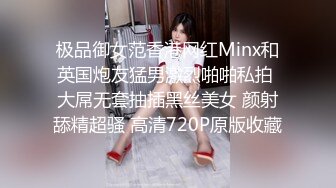 极品御女范香港网红Minx和英国炮友猛男激烈啪啪私拍 大屌无套抽插黑丝美女 颜射舔精超骚 高清720P原版收藏